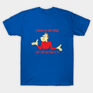 I Started with Nothing T-Shirt